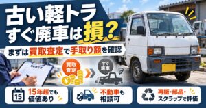 「古いから廃車」はまだ早い？軽トラ廃車買取で値段が残る条件と費用