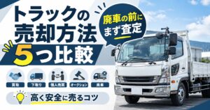 トラックの売却方法5つを比較！廃車と決める前にまず査定したい理由とは